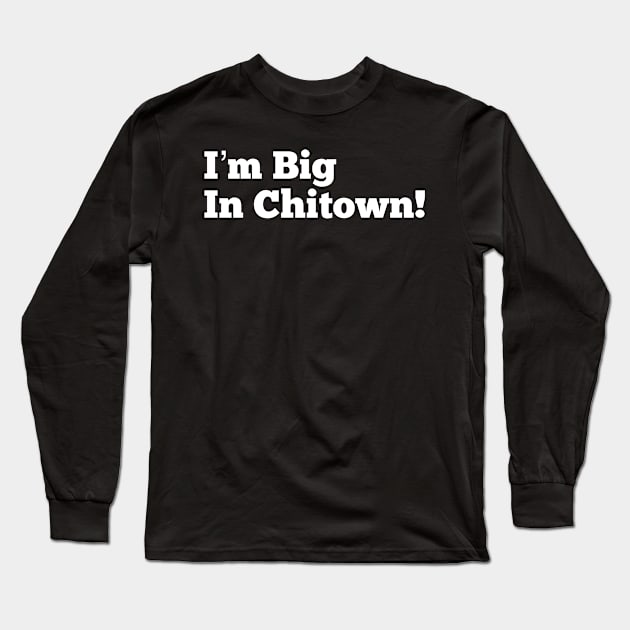 I’m Big in Chitown Long Sleeve T-Shirt by MessageOnApparel